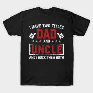 Father's Day Shirt I Have Two Titles Dad And Uncle Dad Gift T-Shirt